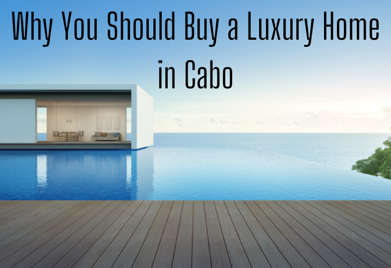 Why You Should Buy a Luxury Home in Cabo